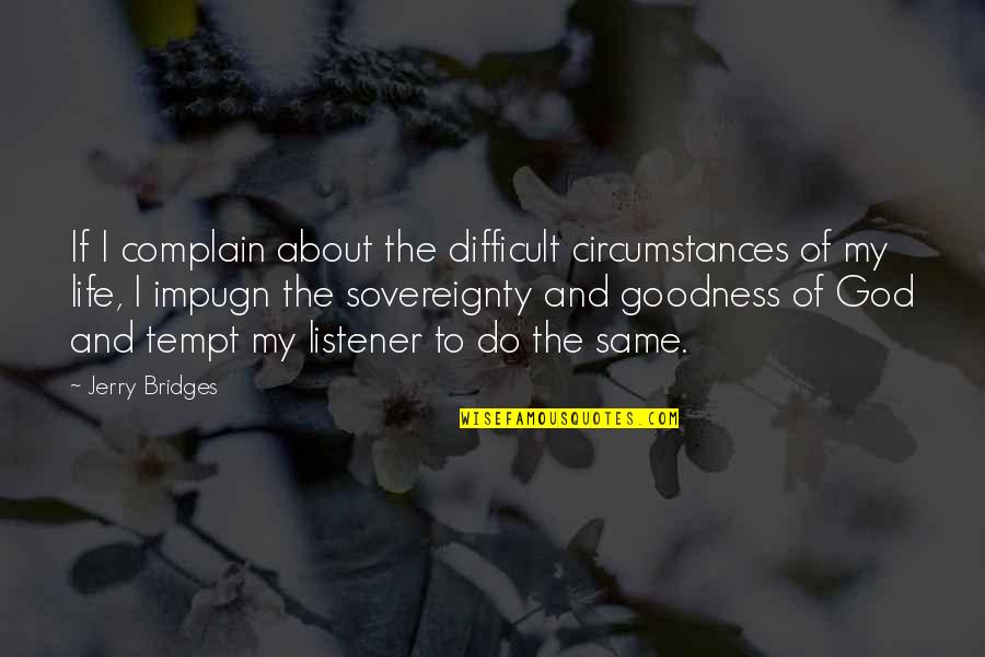 The Sovereignty Of God Quotes By Jerry Bridges: If I complain about the difficult circumstances of The Sovereignty Of God Quotes By Jerry Bridges: If I complain about the difficult circumstances of