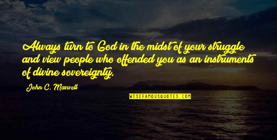 The Sovereignty Of God Quotes By John C. Maxwell: Always turn to God in the midst of The Sovereignty Of God Quotes By John C. Maxwell: Always turn to God in the midst of