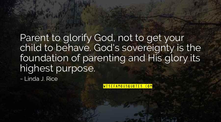 The Sovereignty Of God Quotes By Linda J. Rice: Parent to glorify God, not to get your The Sovereignty Of God Quotes By Linda J. Rice: Parent to glorify God, not to get your