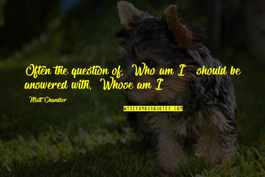 The Sovereignty Of God Quotes By Matt Chandler: Often the question of, "Who am I?" should