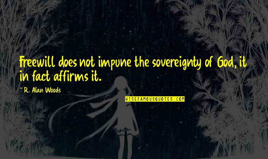 The Sovereignty Of God Quotes By R. Alan Woods: Freewill does not impune the sovereignty of God,