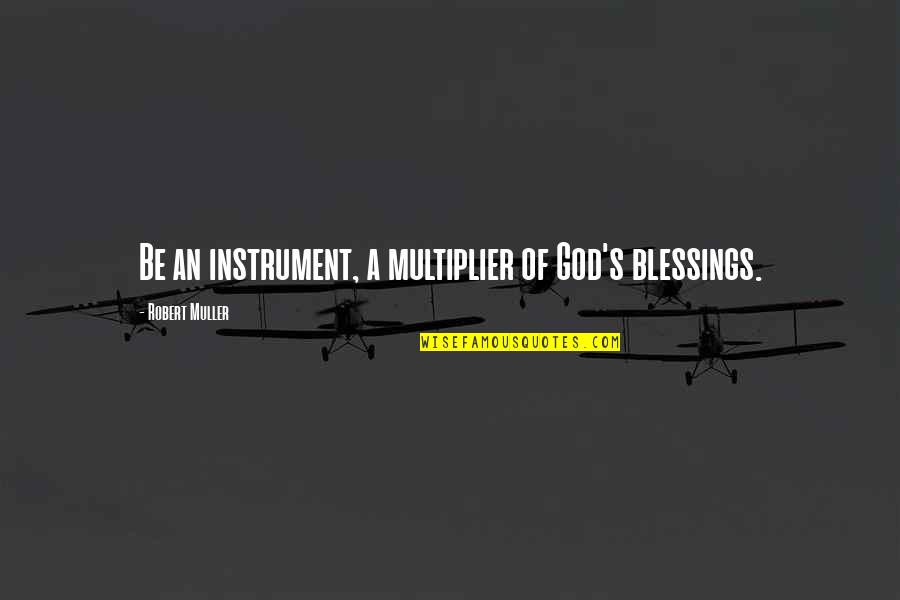 The Sow In Lord Of The Flies Quotes By Robert Muller: Be an instrument, a multiplier of God's blessings.