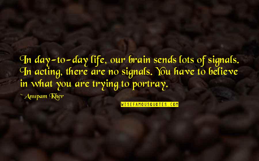 The Sower Quotes By Anupam Kher: In day-to-day life, our brain sends lots of The Sower Quotes By Anupam Kher: In day-to-day life, our brain sends lots of