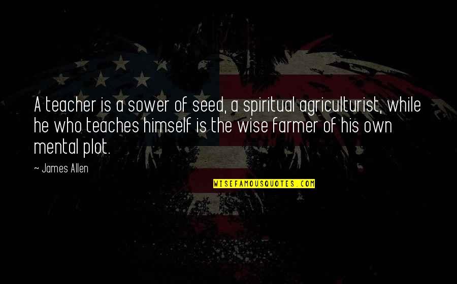 The Sower Quotes By James Allen: A teacher is a sower of seed, a