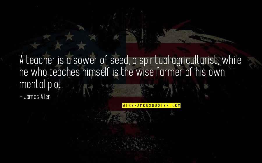 The Sower Quotes By James Allen: A teacher is a sower of seed, a The Sower Quotes By James Allen: A teacher is a sower of seed, a