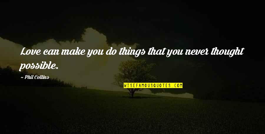 The Sower Quotes By Phil Collins: Love can make you do things that you The Sower Quotes By Phil Collins: Love can make you do things that you
