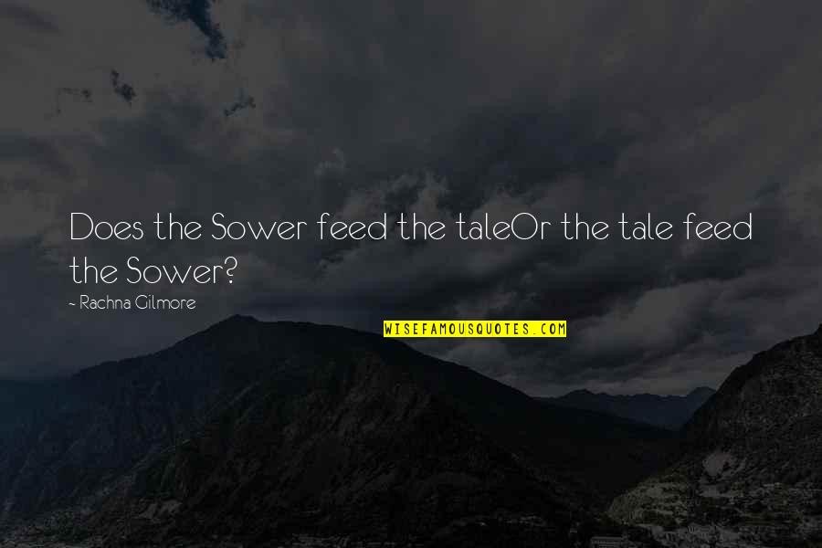 The Sower Quotes By Rachna Gilmore: Does the Sower feed the taleOr the tale