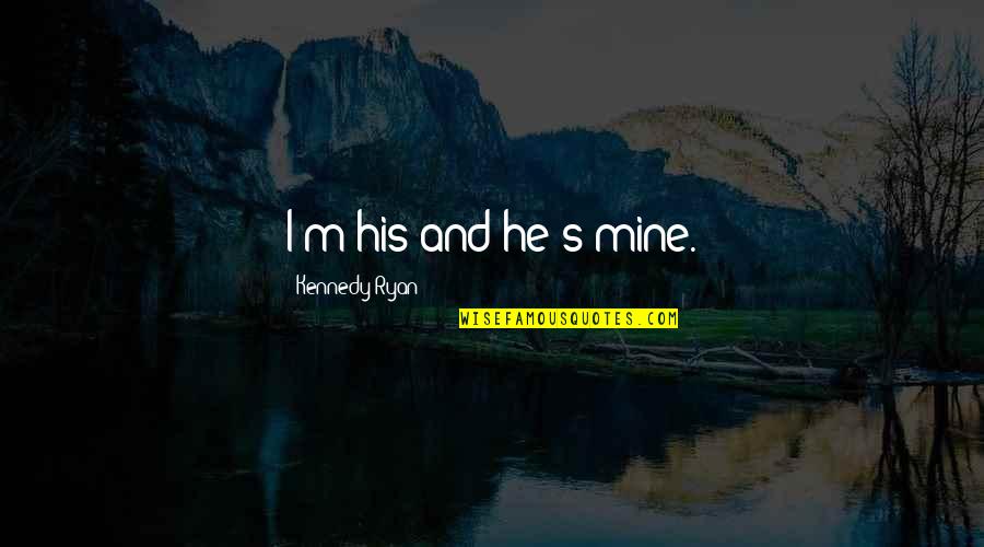 The Space Between Trees Quotes By Kennedy Ryan: I'm his and he's mine. The Space Between Trees Quotes By Kennedy Ryan: I'm his and he's mine.