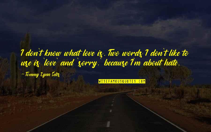 The Space Between Trees Quotes By Tommy Lynn Sells: I don't know what love is. Two words