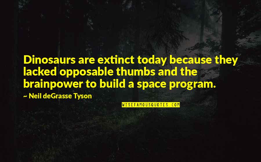 The Space Program Quotes By Neil DeGrasse Tyson: Dinosaurs are extinct today because they lacked opposable