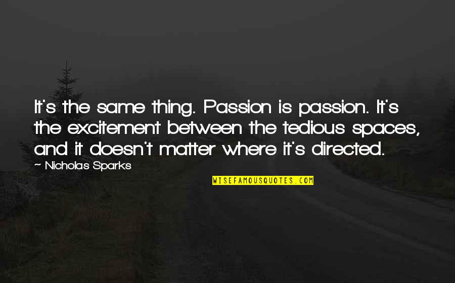 The Spaces Between Quotes By Nicholas Sparks: It's the same thing. Passion is passion. It's