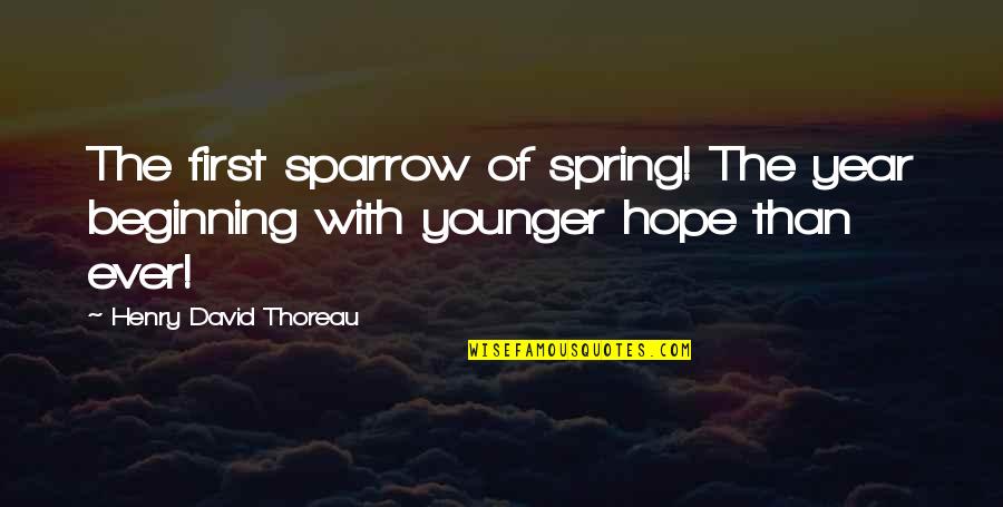 The Sparrow Quotes By Henry David Thoreau: The first sparrow of spring! The year beginning