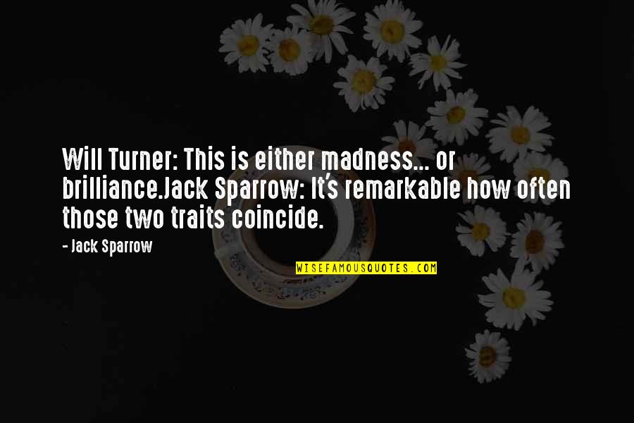 The Sparrow Quotes By Jack Sparrow: Will Turner: This is either madness... or brilliance.Jack