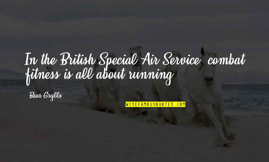 The Special Air Service Quotes By Bear Grylls: In the British Special Air Service, combat fitness