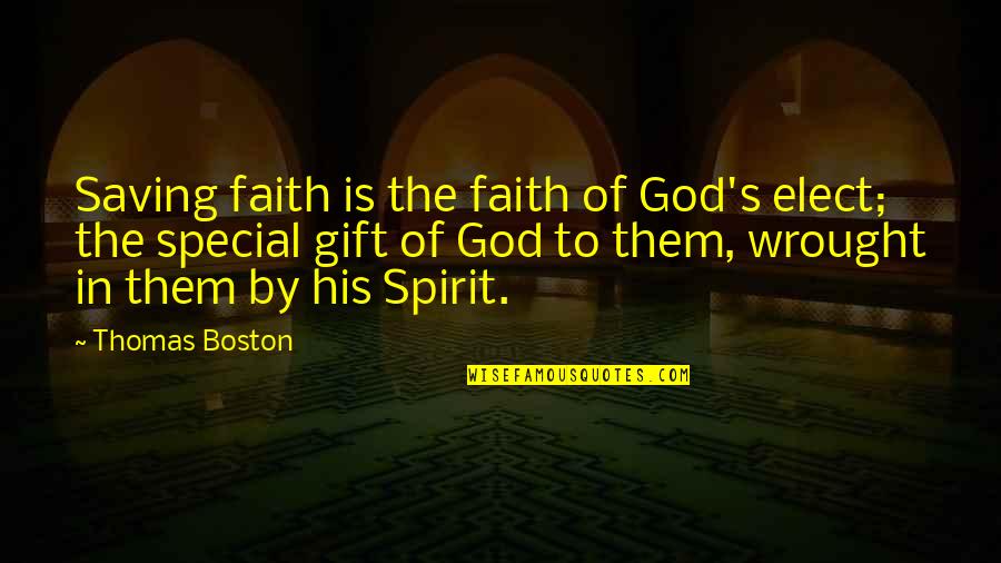 The Special Gift Quotes By Thomas Boston: Saving faith is the faith of God's elect;