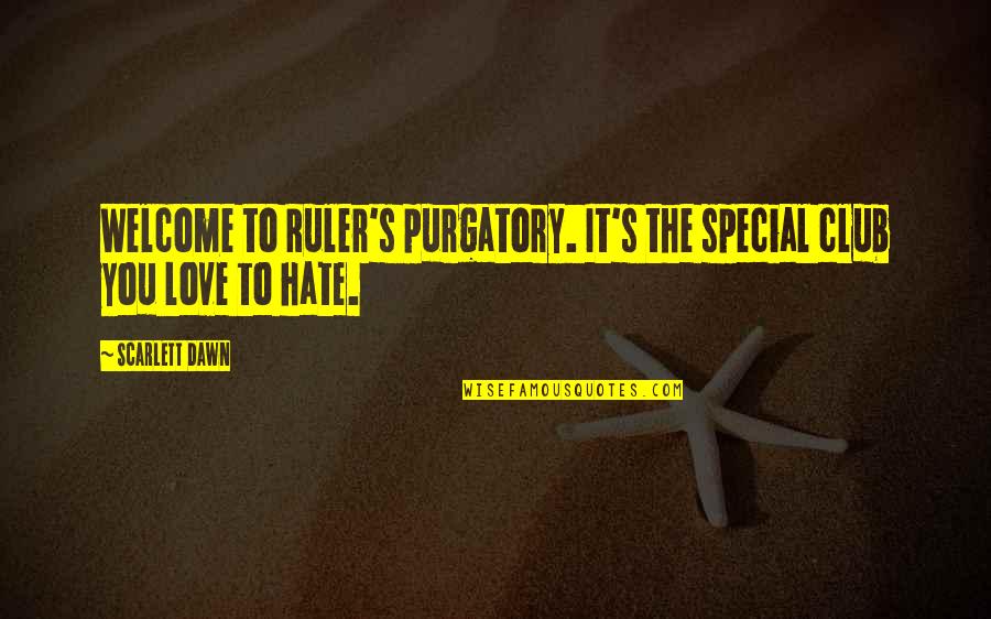 The Special Love Quotes By Scarlett Dawn: Welcome to Ruler's purgatory. It's the special club