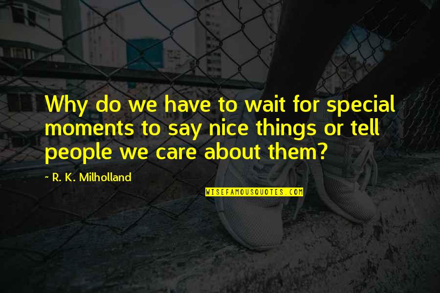 The Special Moments Quotes By R. K. Milholland: Why do we have to wait for special