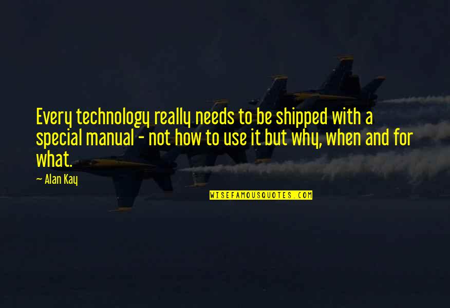 The Special Needs Quotes By Alan Kay: Every technology really needs to be shipped with