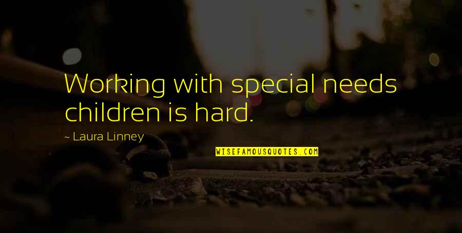 The Special Needs Quotes By Laura Linney: Working with special needs children is hard.