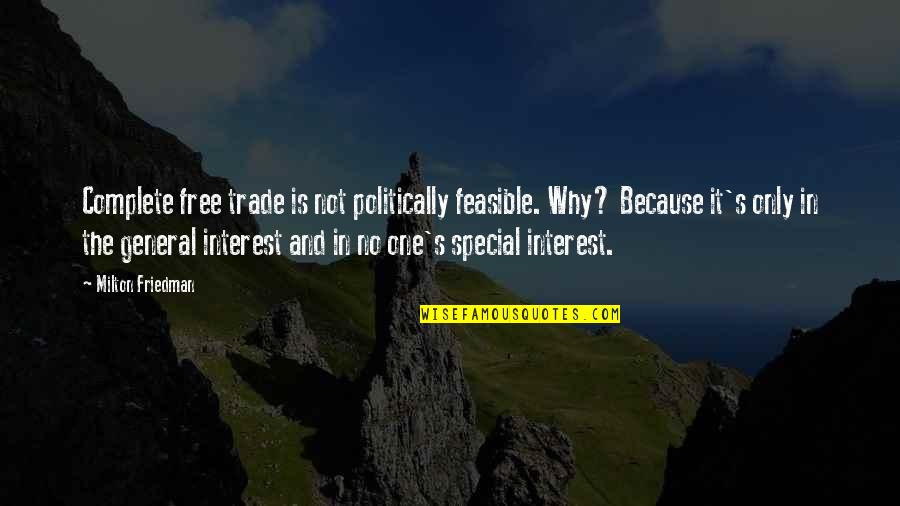 The Special One Quotes By Milton Friedman: Complete free trade is not politically feasible. Why?