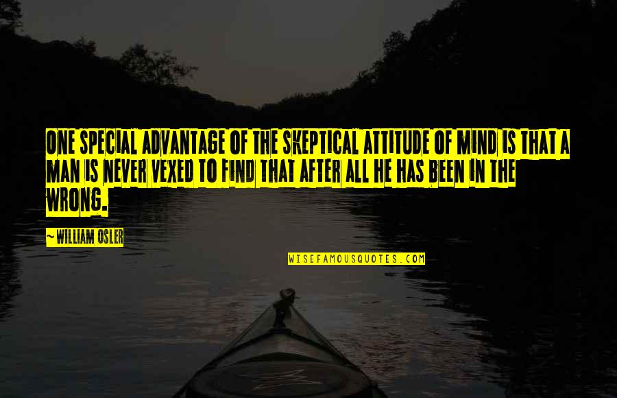 The Special One Quotes By William Osler: One special advantage of the skeptical attitude of