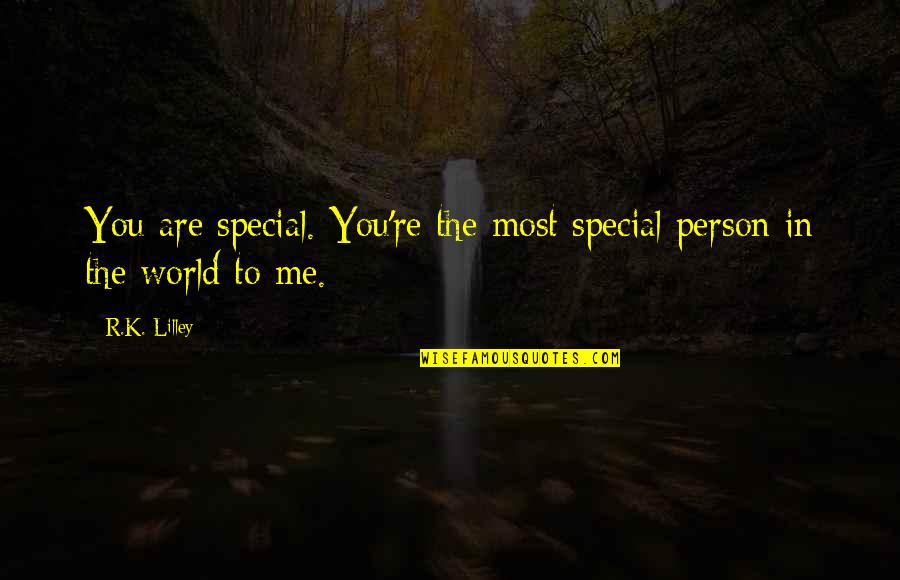 The Special Person Quotes By R.K. Lilley: You are special. You're the most special person