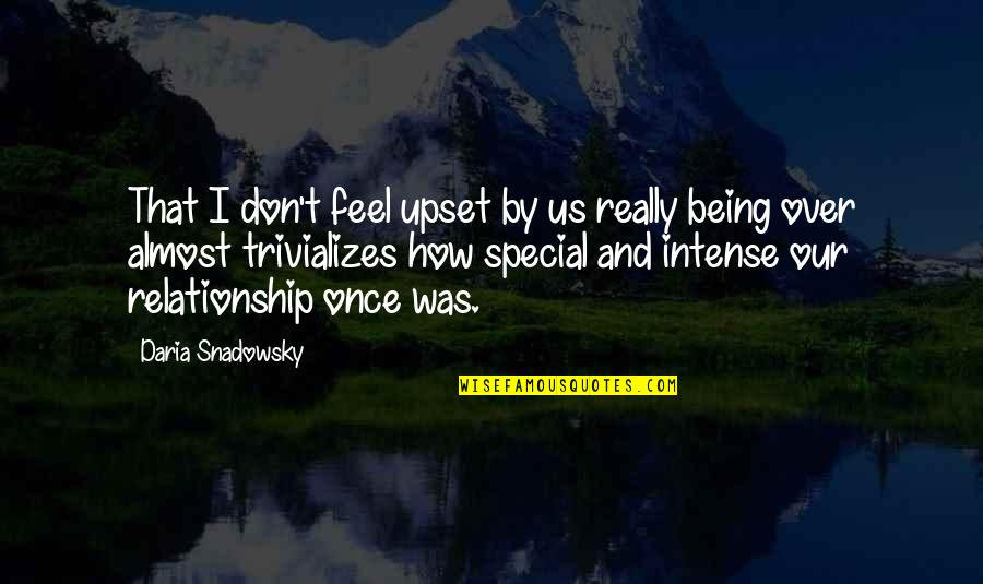 The Special Relationship Quotes By Daria Snadowsky: That I don't feel upset by us really The Special Relationship Quotes By Daria Snadowsky: That I don't feel upset by us really