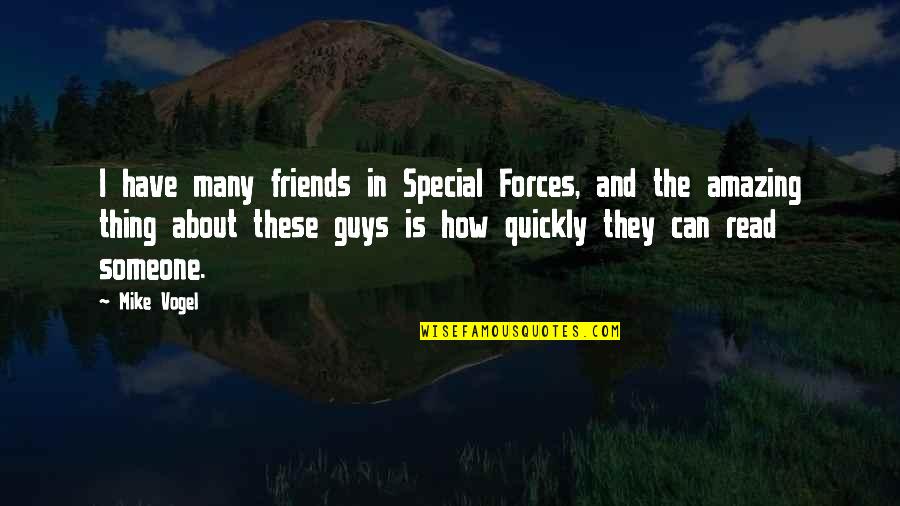 The Special Someone Quotes By Mike Vogel: I have many friends in Special Forces, and