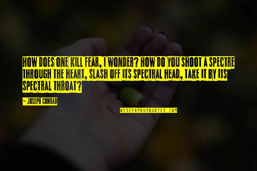 The Spectre Quotes By Joseph Conrad: How does one kill fear, I wonder? How The Spectre Quotes By Joseph Conrad: How does one kill fear, I wonder? How