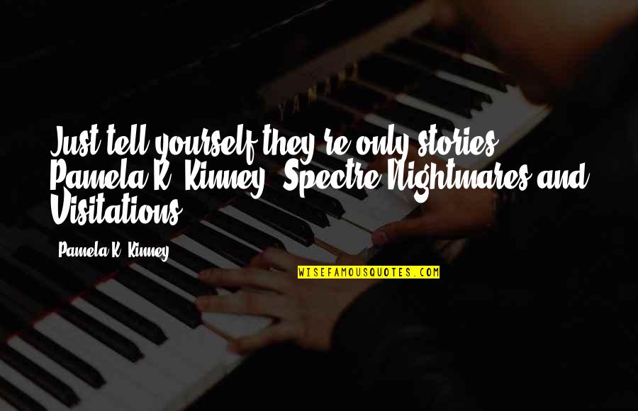 The Spectre Quotes By Pamela K. Kinney: Just tell yourself they're only stories. Pamela K. The Spectre Quotes By Pamela K. Kinney: Just tell yourself they're only stories. Pamela K.
