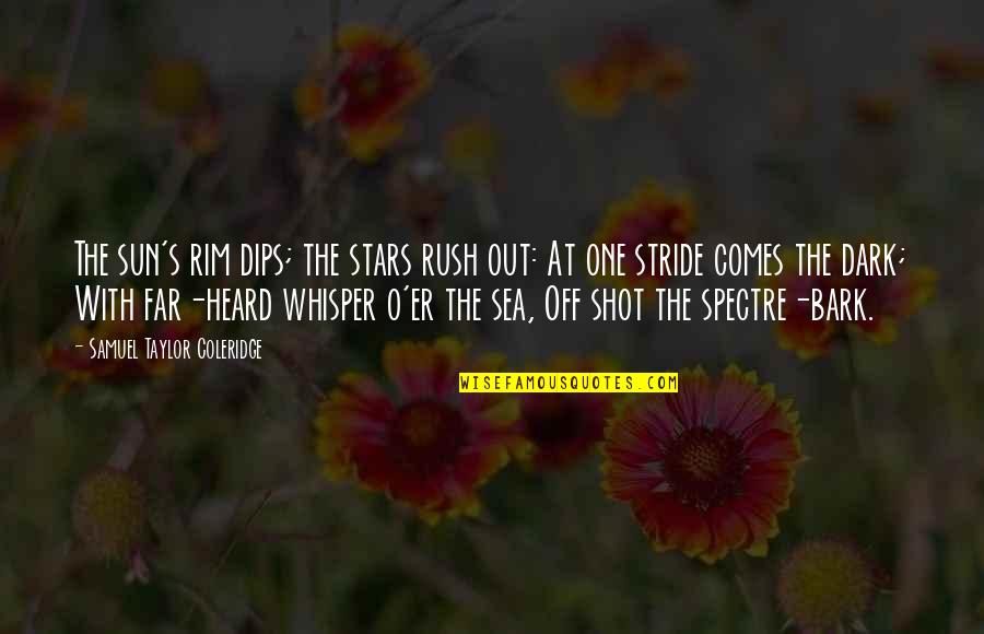The Spectre Quotes By Samuel Taylor Coleridge: The sun's rim dips; the stars rush out: The Spectre Quotes By Samuel Taylor Coleridge: The sun's rim dips; the stars rush out: