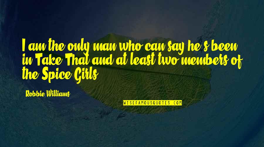 The Spice Girls Quotes By Robbie Williams: I am the only man who can say