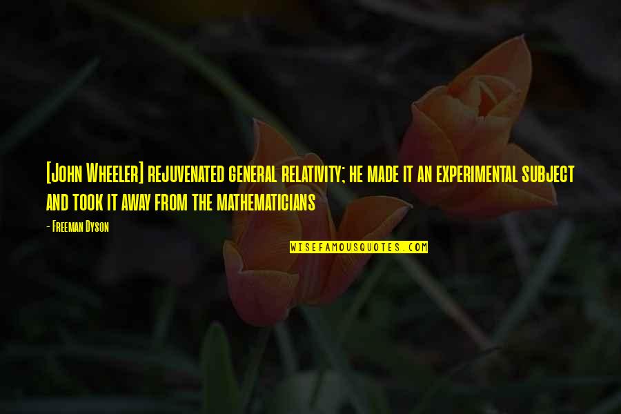 The Spice Trade Quotes By Freeman Dyson: [John Wheeler] rejuvenated general relativity; he made it