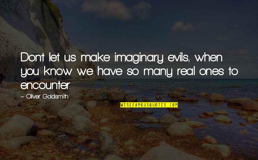 The Spice Trade Quotes By Oliver Goldsmith: Don't let us make imaginary evils, when you The Spice Trade Quotes By Oliver Goldsmith: Don't let us make imaginary evils, when you