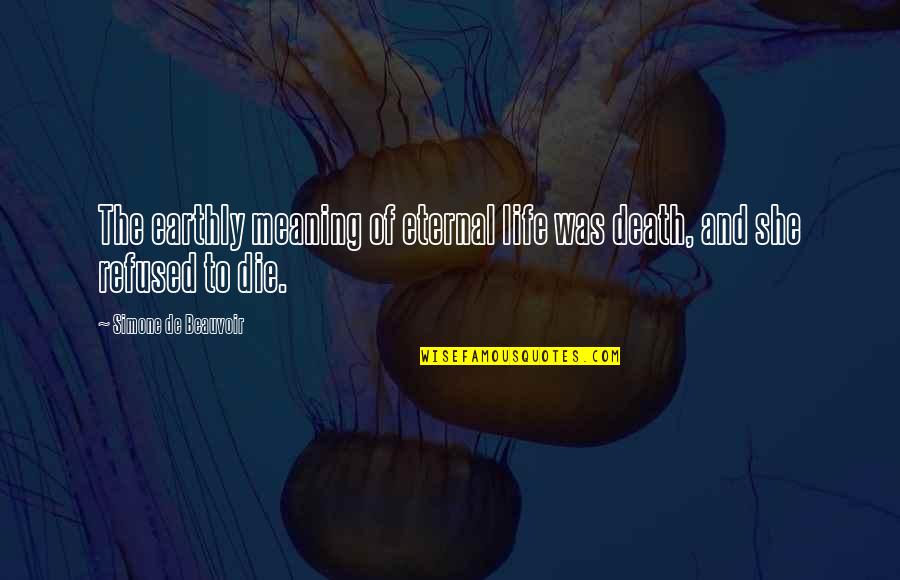 The Spice Trade Quotes By Simone De Beauvoir: The earthly meaning of eternal life was death, The Spice Trade Quotes By Simone De Beauvoir: The earthly meaning of eternal life was death,