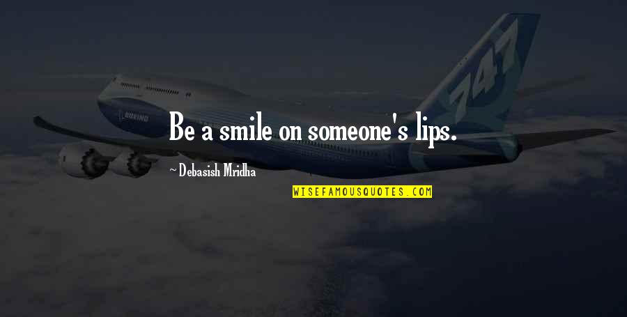 The Spider Goddess Quotes By Debasish Mridha: Be a smile on someone's lips. The Spider Goddess Quotes By Debasish Mridha: Be a smile on someone's lips.