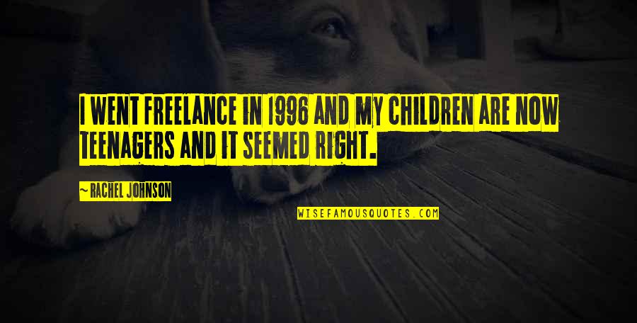The Spider Goddess Quotes By Rachel Johnson: I went freelance in 1996 and my children