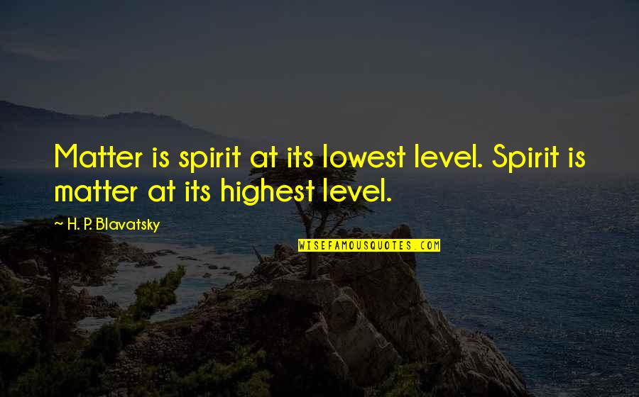 The Spirit Level Quotes By H. P. Blavatsky: Matter is spirit at its lowest level. Spirit