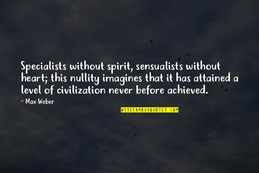 The Spirit Level Quotes By Max Weber: Specialists without spirit, sensualists without heart; this nullity