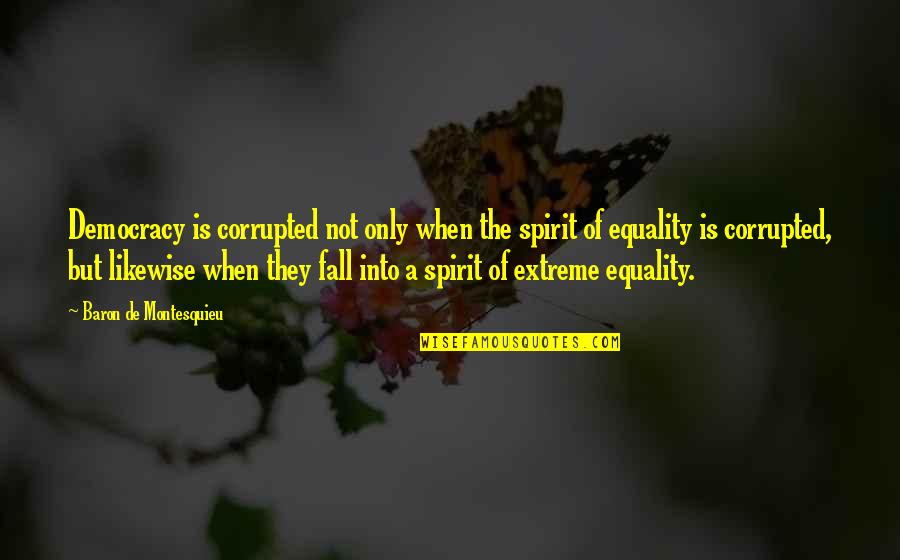 The Spirit Quotes By Baron De Montesquieu: Democracy is corrupted not only when the spirit