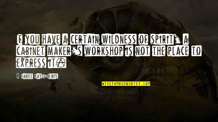 The Spirit Quotes By Daniel Day-Lewis: If you have a certain wildness of spirit,