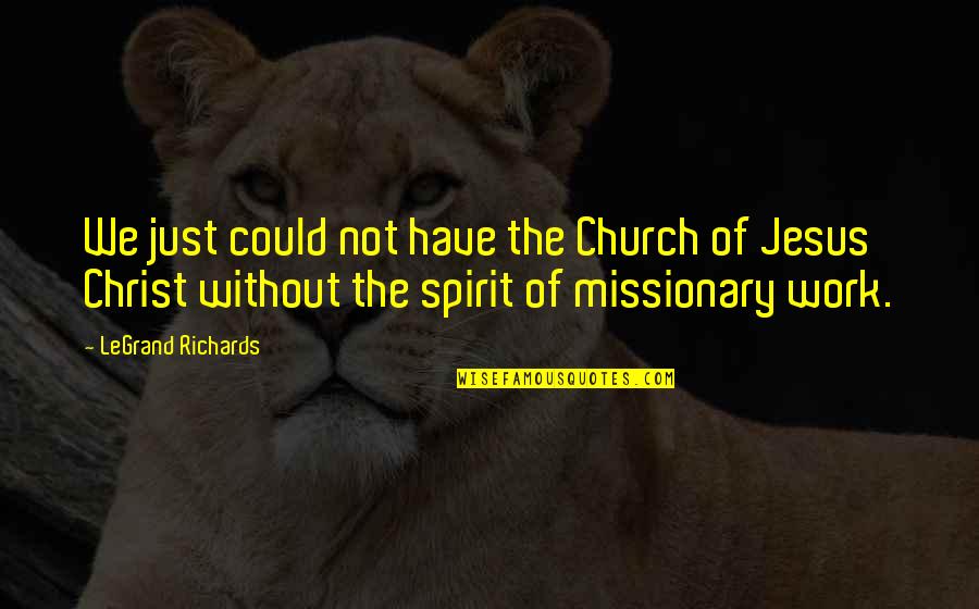 The Spirit Quotes By LeGrand Richards: We just could not have the Church of