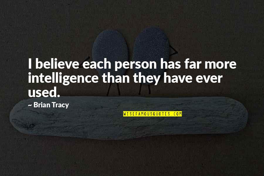 The Spirit Realm Quotes By Brian Tracy: I believe each person has far more intelligence