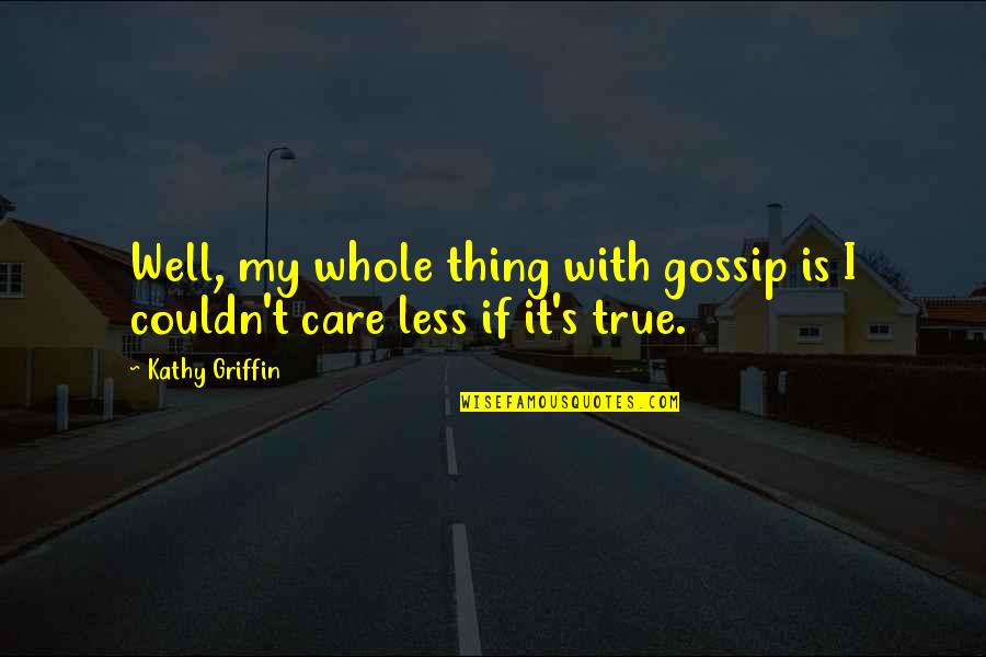 The Spirit Realm Quotes By Kathy Griffin: Well, my whole thing with gossip is I