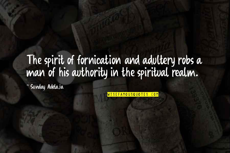 The Spirit Realm Quotes By Sunday Adelaja: The spirit of fornication and adultery robs a