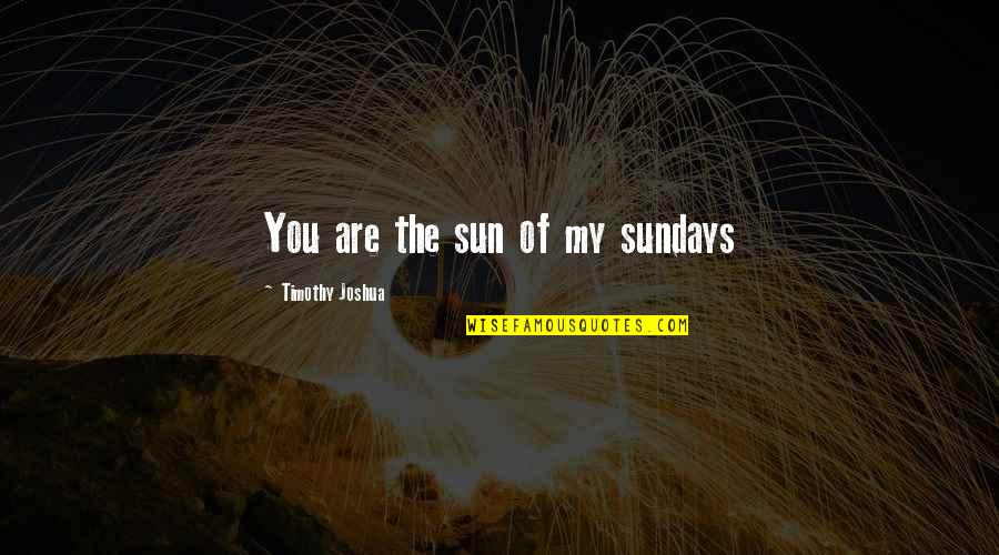 The Spirit Realm Quotes By Timothy Joshua: You are the sun of my sundays