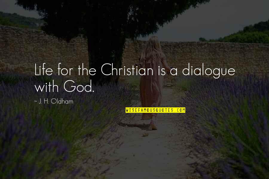 The Spiritual Life Quotes By J. H. Oldham: Life for the Christian is a dialogue with