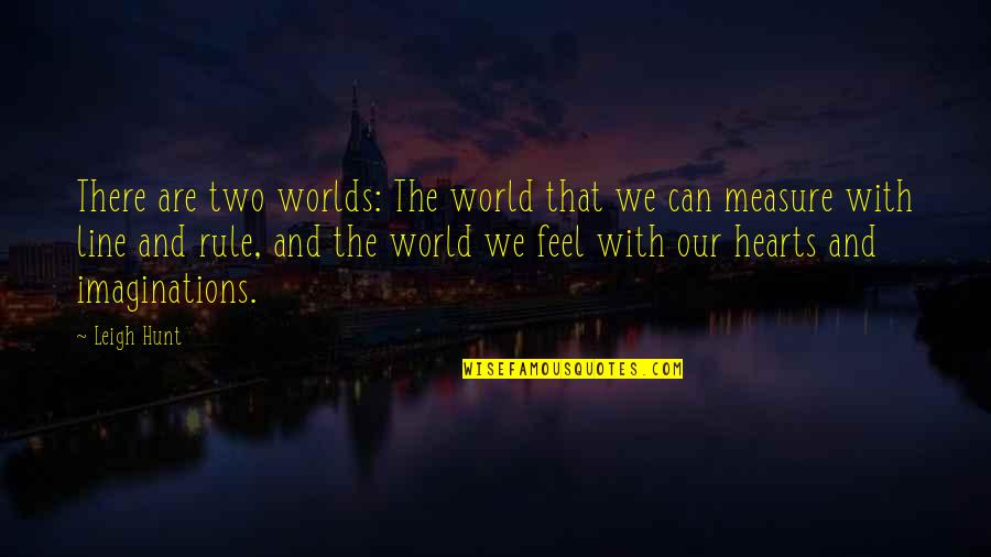 The Spiritual Life Quotes By Leigh Hunt: There are two worlds: The world that we