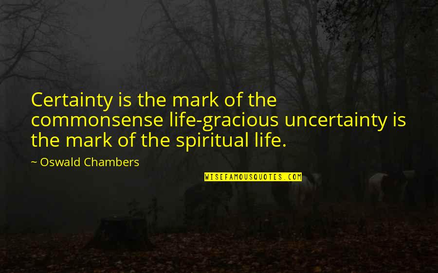 The Spiritual Life Quotes By Oswald Chambers: Certainty is the mark of the commonsense life-gracious