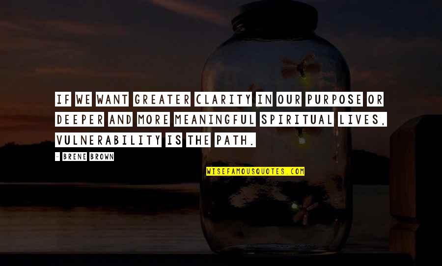 The Spiritual Path Quotes By Brene Brown: If we want greater clarity in our purpose